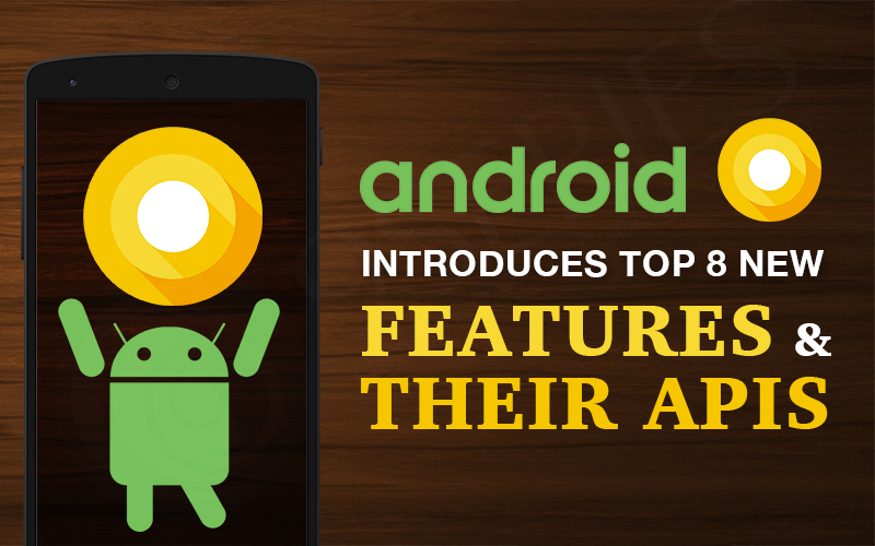 Android-O-introduces-top-8-new-features-&-their-APIs