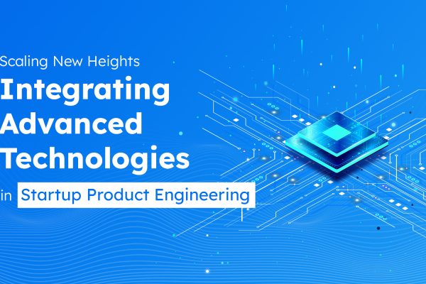 Scaling New Heights: Integrating Advanced Technologies in Startup Product Engineering