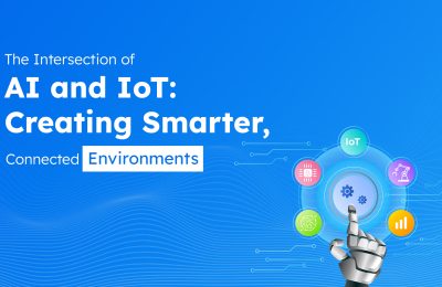 The Intersection of AI and IoT: Creating Smarter, Connected Environments