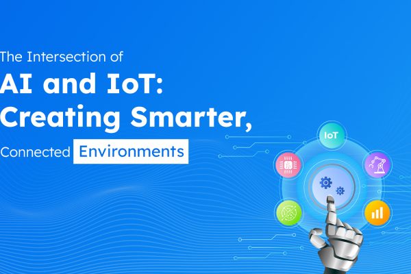 The Intersection of AI and IoT: Creating Smarter, Connected Environments